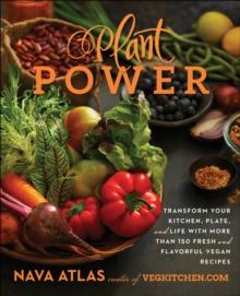 Plant Power : Transform Your Kitchen, Plate, and Life with More Than 150 Fresh and Flavorful Vegan Recipes