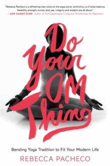 Do Your Om Thing : Bending Yoga Tradition to Fit Your Modern Life