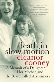 Death in Slow Motion : A Memoir of a Daughter, Her Mother, and the Beast Called Alzheimer's