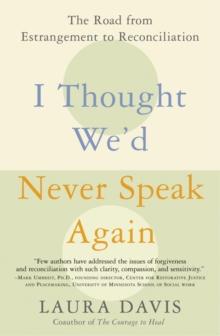 I Thought We'd Never Speak Again : The Road from Estrangement to Reconciliation