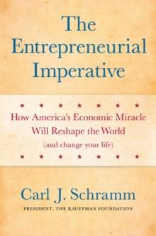 The Entrepreneurial Imperative : How America's Economic Miracle Will Reshape the World (and Change Your Life)