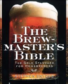 The Brewmaster's Bible : The Gold Standard for Home Brewers