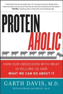 Proteinaholic : How Our Obsession with Meat Is Killing Us and What We Can Do About It