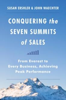 Conquering the Seven Summits of Sales : From Everest to Every Business, Achieving Peak Performance