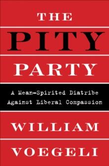 The Pity Party : A Mean-Spirited Diatribe Against Liberal Compassion