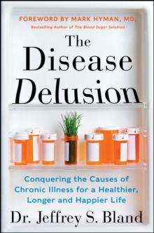 The Disease Delusion : Conquering the Causes of Chronic Illness for a Healthier, Longer, and Happier Life