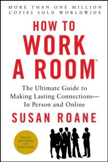 How to Work a Room : The Ultimate Guide to Making Lasting Connections-In Person and Online