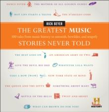 The Greatest Music Stories Never Told : 100 Tales from Music History to Astonish, Bewilder, and Stupefy