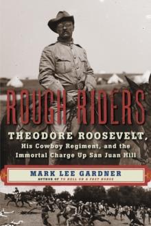 Rough Riders : Theodore Roosevelt, His Cowboy Regiment, and the Immortal Charge Up San Juan Hill