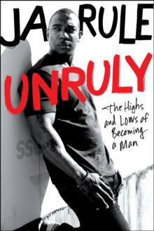 Unruly : The Highs and Lows of Becoming a Man