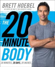 The 20-Minute Body : 20 Minutes, 20 Days, 20 Inches