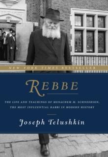 Rebbe : The Life and Teachings of Menachem M. Schneerson, the Most Influential Rabbi in Modern History