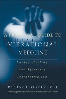 A Practical Guide to Vibrational Medicine : Energy Healing and Spiritual Transformation