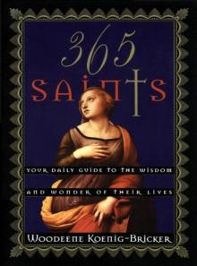 365 Saints : Your Daily Guide to the Wisdom and Wonder of Their Lives