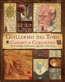 Guillermo del Toro's Cabinet of Curiosities : My Notebooks, Collections, and Other Obsessions