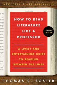 How to Read Literature Like a Professor Revised : A Lively and Entertaining Guide to Reading Between the Lines