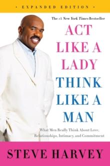 Act Like a Lady, Think Like a Man, Expanded Edition : What Men Really Think About Love, Relationships, Intimacy, and Commitment