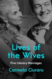 Lives of the Wives : Five Literary Marriages