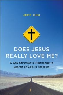 Does Jesus Really Love Me? : A Gay Christian's Pilgrimage in Search of God in America