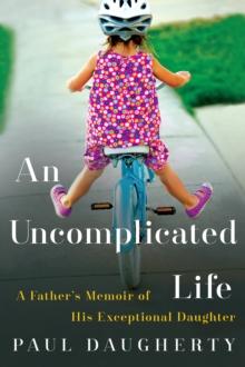 An Uncomplicated Life : A Father's Memoir of His Exceptional Daughter