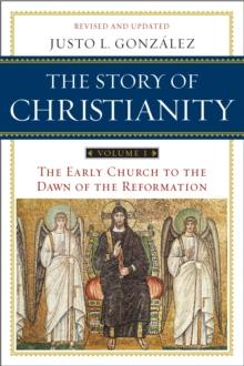 The Story of Christianity: Volume 1 : The Early Church to the Dawn of the Reformation