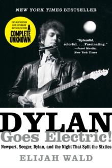 Dylan Goes Electric! : Newport, Seeger, Dylan, and the Night That Split the Sixties