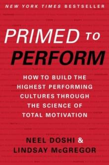 Primed to Perform : How to Build the Highest Performing Cultures Through the Science of Total Motivation