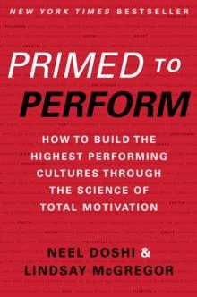 Primed to Perform : How to Build the Highest Performing Cultures Through the Science of Total Motivation