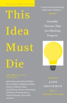 This Idea Must Die : Scientific Theories That Are Blocking Progress