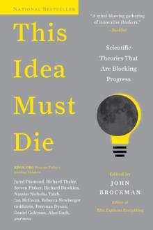 This Idea Must Die : Scientific Theories That Are Blocking Progress