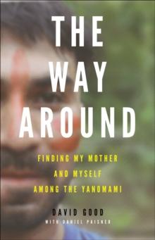 The Way Around : Finding My Mother and Myself Among the Yanomami