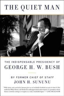 The Quiet Man : The Indispensable Presidency of George H.W. Bush