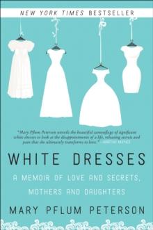 White Dresses : A Memoir of Love and Secrets, Mothers and Daughters