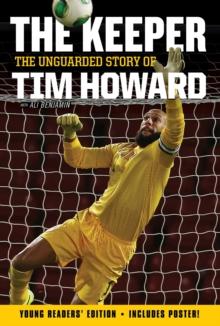 The Keeper: The Unguarded Story of Tim Howard Young Readers' Edition