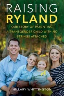 Raising Ryland : Our Story of Parenting a Transgender Child with No Strings Attached