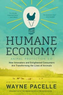 The Humane Economy : How Innovators and Enlightened Consumers Are Transforming the Lives of Animals