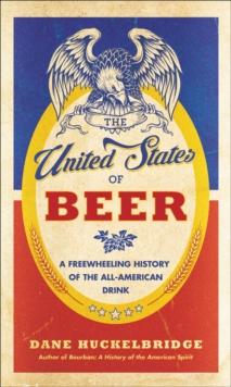 The United States of Beer : A Freewheeling History of the All-American Drink