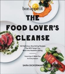 The Food Lover's Cleanse : 140 Delicious, Nourishing Recipes That Will Tempt You Back into Healthful Eating