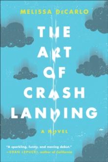 The Art of Crash Landing : A Novel