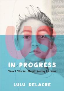 Us, in Progress : Short Stories About Young Latinos