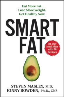 Smart Fat : Eat More Fat. Lose More Weight. Get Healthy Now.