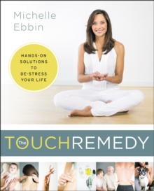 The Touch Remedy : Hands-On Solutions to De-Stress Your Life