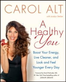 A Healthy You : Boost Your Energy, Live Cleaner, and Look and Feel Younger Every Day