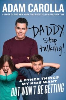 Daddy, Stop Talking! : & Other Things My Kids Want But Won't Be Getting