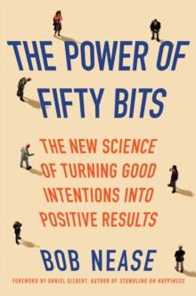 The Power of Fifty Bits : The New Science of Turning Good Intentions into Positive Results