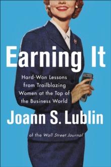 Earning It : Hard-Won Lessons from Trailblazing Women at the Top of the Business World