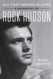 All That Heaven Allows : A Biography of Rock Hudson