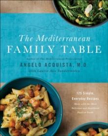 The Mediterranean Family Table : 125 Simple, Everyday Recipes Made with the Most Delicious and Healthiest Food on Earth