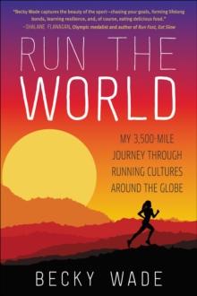 Run the World : My 3,500-Mile Journey Through Running Cultures Around the Globe