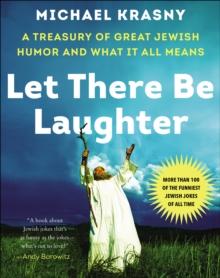 Let There Be Laughter : A Treasury of Great Jewish Humor and What It All Means